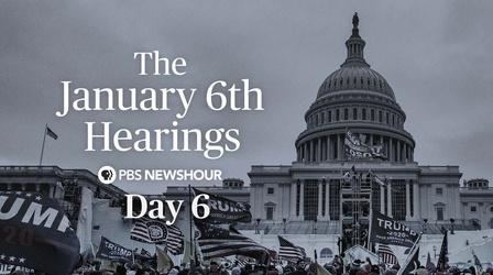 Video thumbnail: PBS NewsHour The January 6th Hearings - Day 6