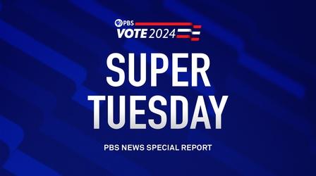 Video thumbnail: PBS NewsHour Super Tuesday 2024 - PBS NewsHour special coverage